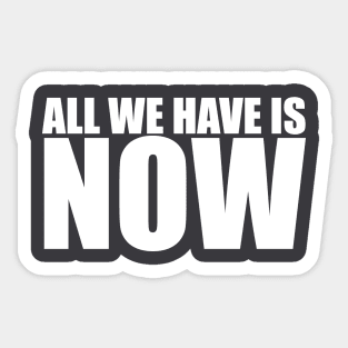 All we have is NOW Sticker